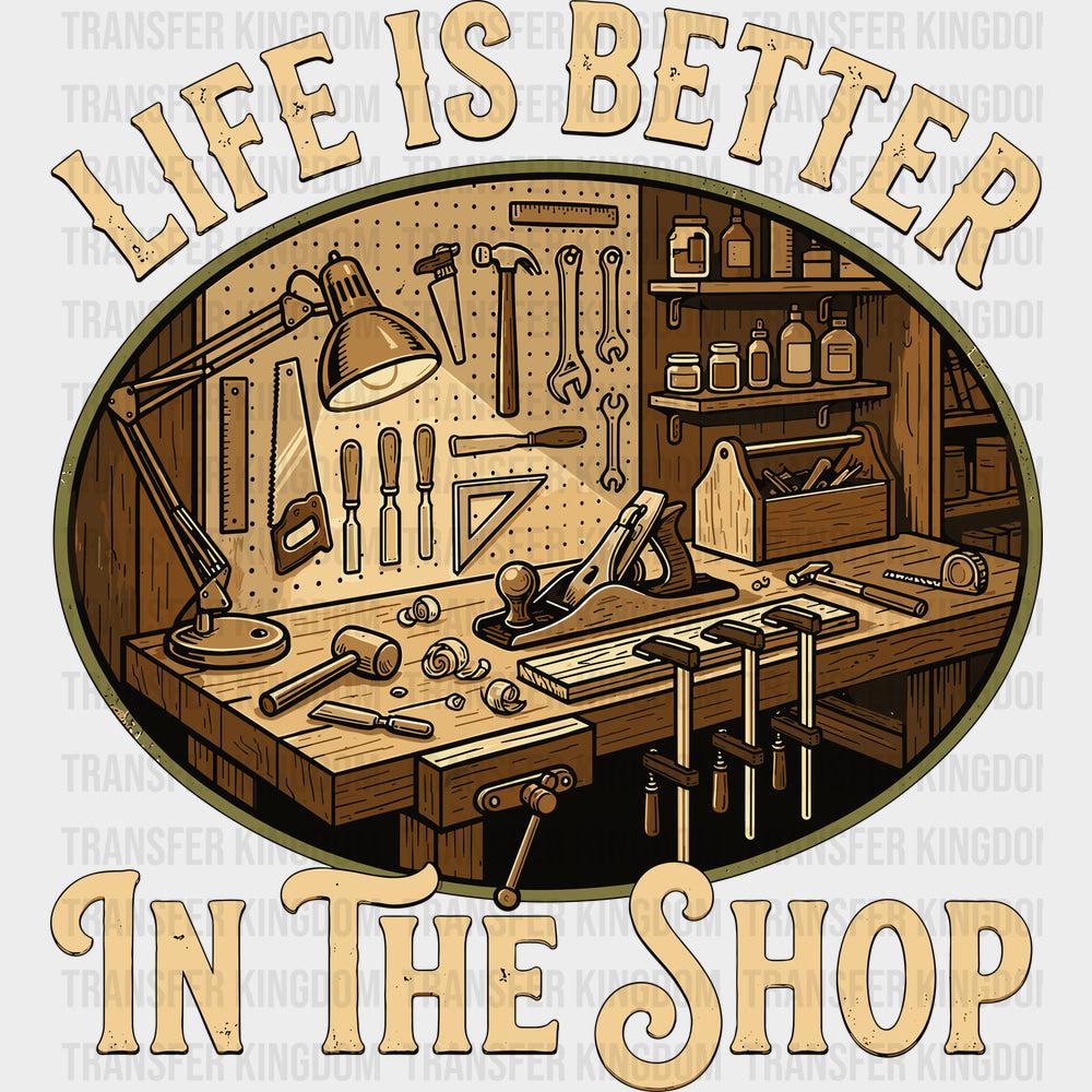 Life Is Better In The Shop - Woodworking DTF Transfers - Adult Unisex - S & M (10’’) / Dark Color Design (See Imaging)