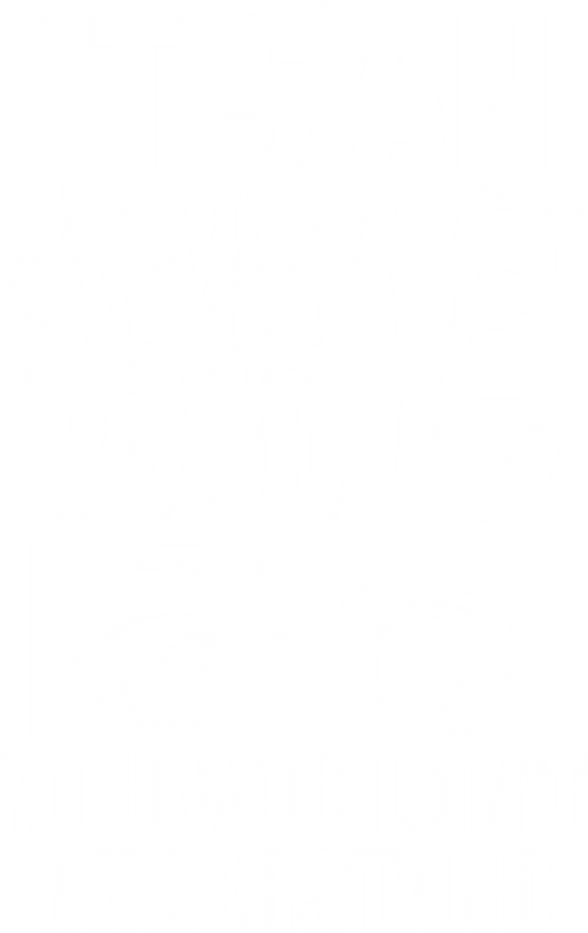 It's An Anime Thing, You Wouldn't Understand - Anime DTF Transfers