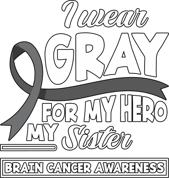 I Wear Gray For My Hero, My Sister - Brain Cancer DTF Transfers