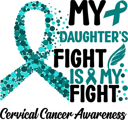 My Daughter's Fight Is My Fight - Cervical Cancer DTF Transfers