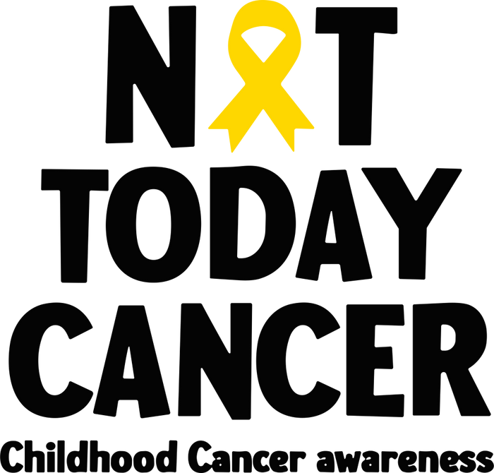 Not Today Cancer - Childhood Cancer DTF Transfers