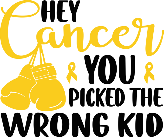 Hey Cancer You Picked The Wrong Kid - Childhood Cancer DTF Transfers