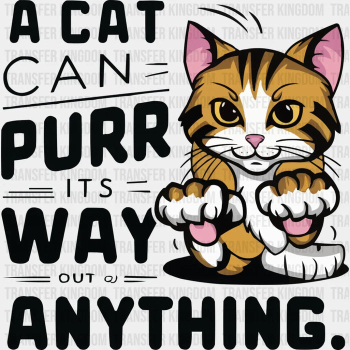 A Cat Can Purr It's Way Out Of Anything - Cats DTF Transfer