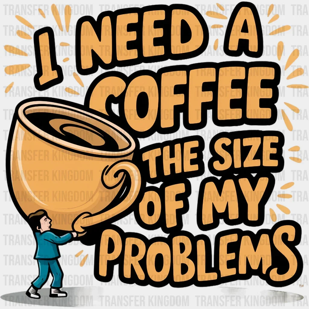 A Coffee The Size Of My Problems - Dtf Transfer Unisex S & M (10’’) / Dark Color Design See Imaging