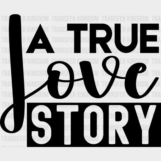 A True Love Story - Anniversary DTF Transfer transfer-kingdom Dark Color Design (See Imaging)