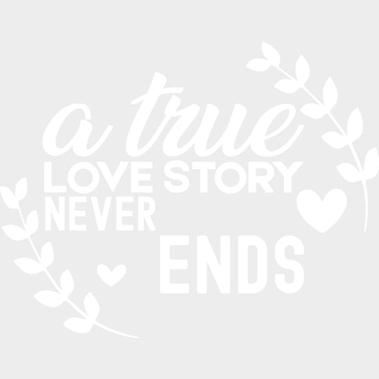 A True Love Story Never Ends, Laurel Leaves - Anniversary DTF Transfer transfer-kingdom Light Color Design (See Imaging)