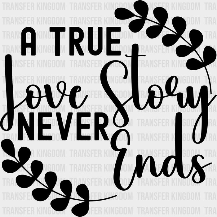A True Love Story Never Ends, Leaf Design - Anniversary DTF Transfer