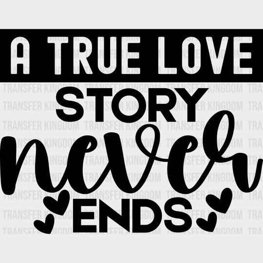 A True Story Never Ends, Hearts - Anniversary DTF Transfer transfer-kingdom Dark Color Design (See Imaging)