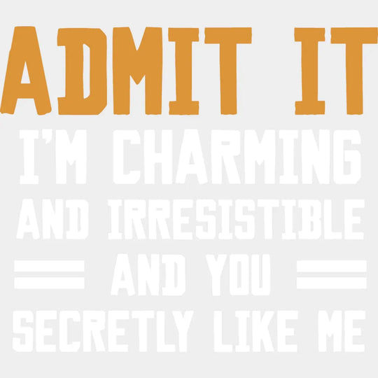Admit It I’m Charming And Irresistible - Funny Dtf Heat Transfer Unisex S & M (10’’) / Light