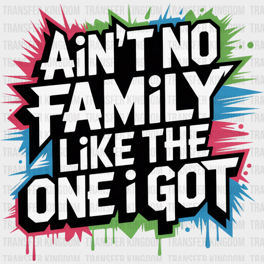 Ain’t No Family Like The One I Got Graffiti - Family DTF Transfers
