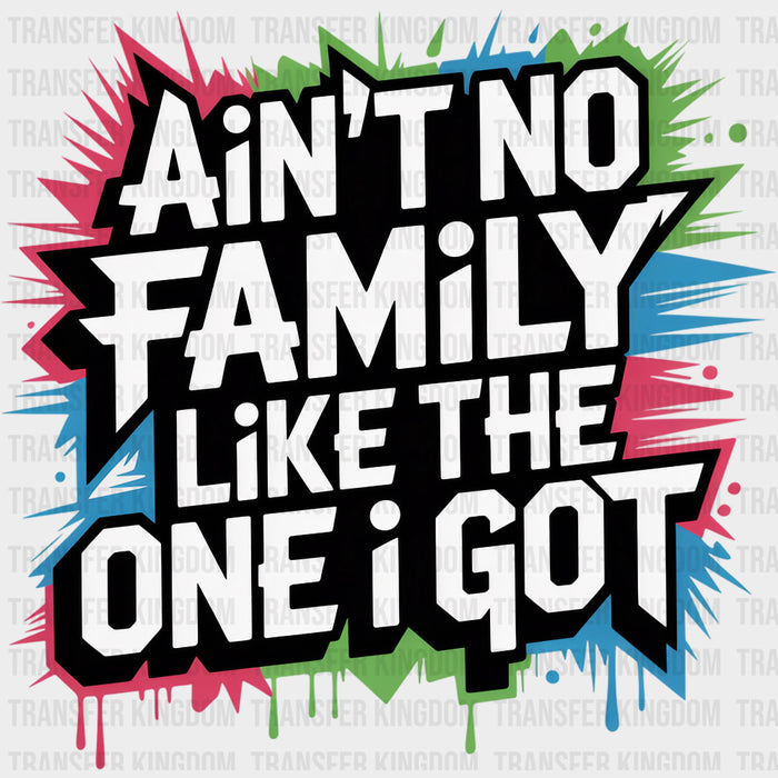 Ain't No Family Like The One I Got Graffiti - Family DTF Transfers