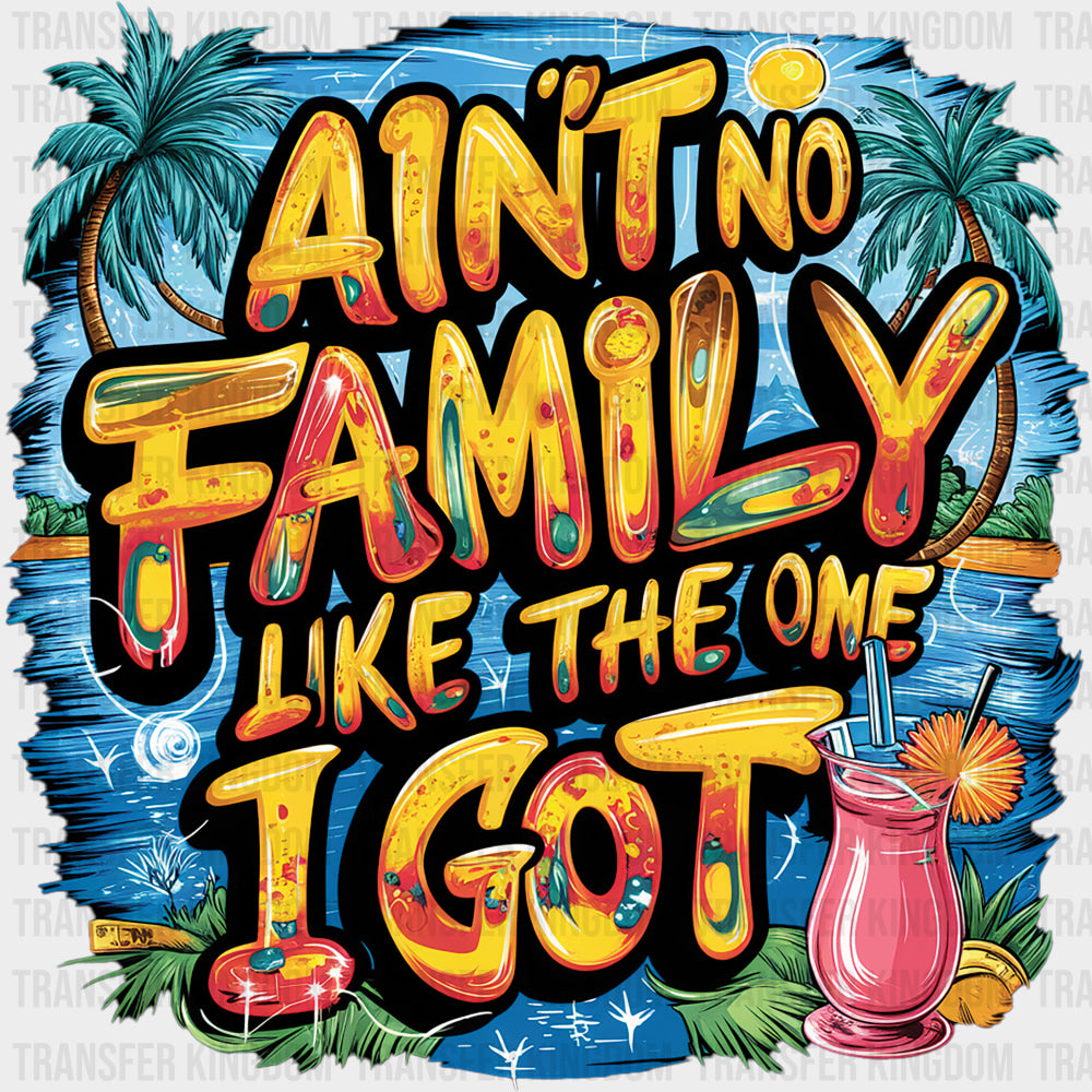Ain't No Family Like The One I Got, Summer Design - Family DTF Transfers transfer-kingdom