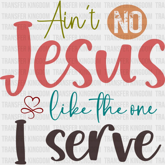 Ain't No Jesus Like The One I Serve - Christianity DTF Transfer