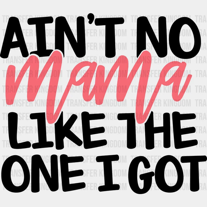 Ain't No Mama Like The One I Got - Mothers Day  - Funny Mom - Animal Lover - Design - DTF heat transfer