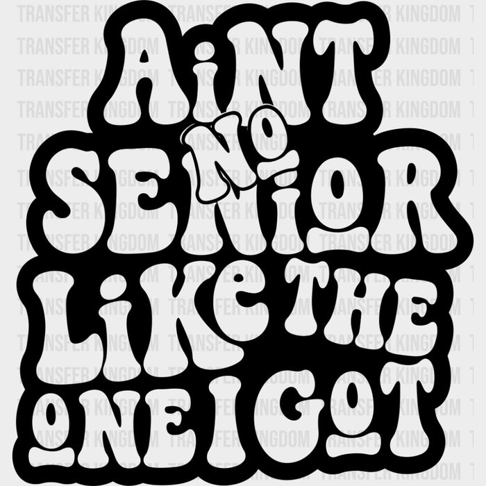 Ain't No Senior Like The One I Got - Senior DTF Transfers