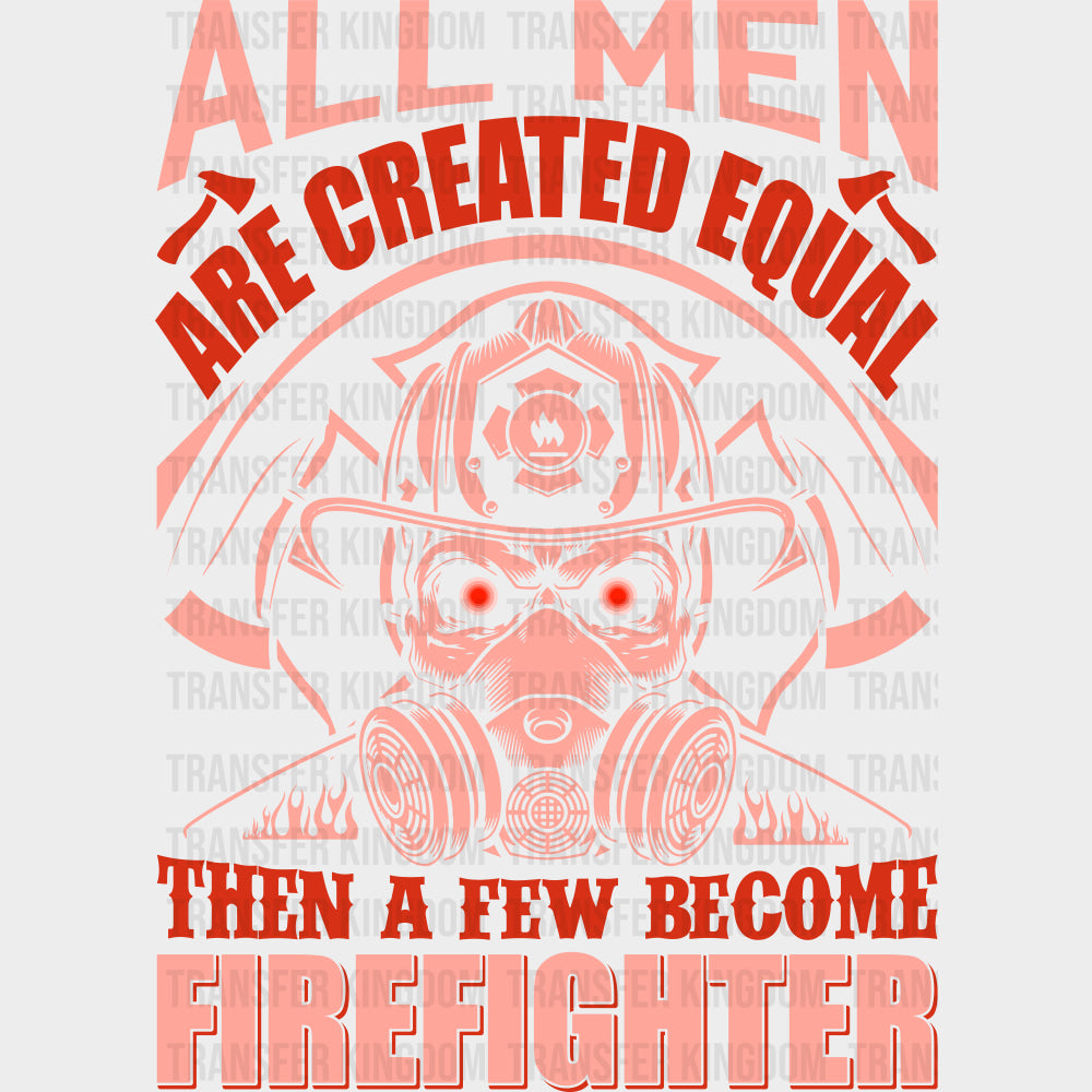 All Men Are Created Equal Then A Few Become Firefighter - Fire Department DTF Transfers