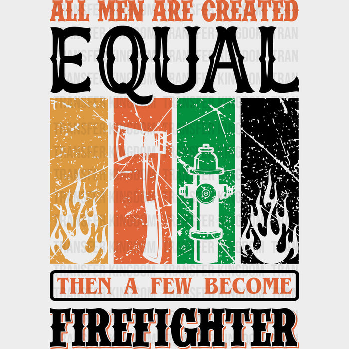 All Men Are Created Equal Then A Few Become Firefighter - Fire Department DTF Transfers