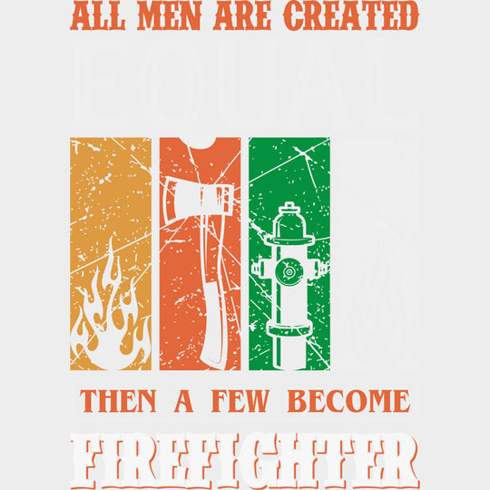 All Men Are Created Equal Then A Few Become Firefighter - Fire Department DTF Transfers transfer-kingdom Light Color Design (See Imaging)