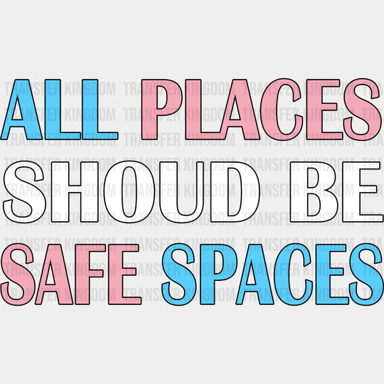 All Places Should Be Safe Spaces - Transgender Iron On Dtf Transfer Unisex S & M (10’’) / Dark