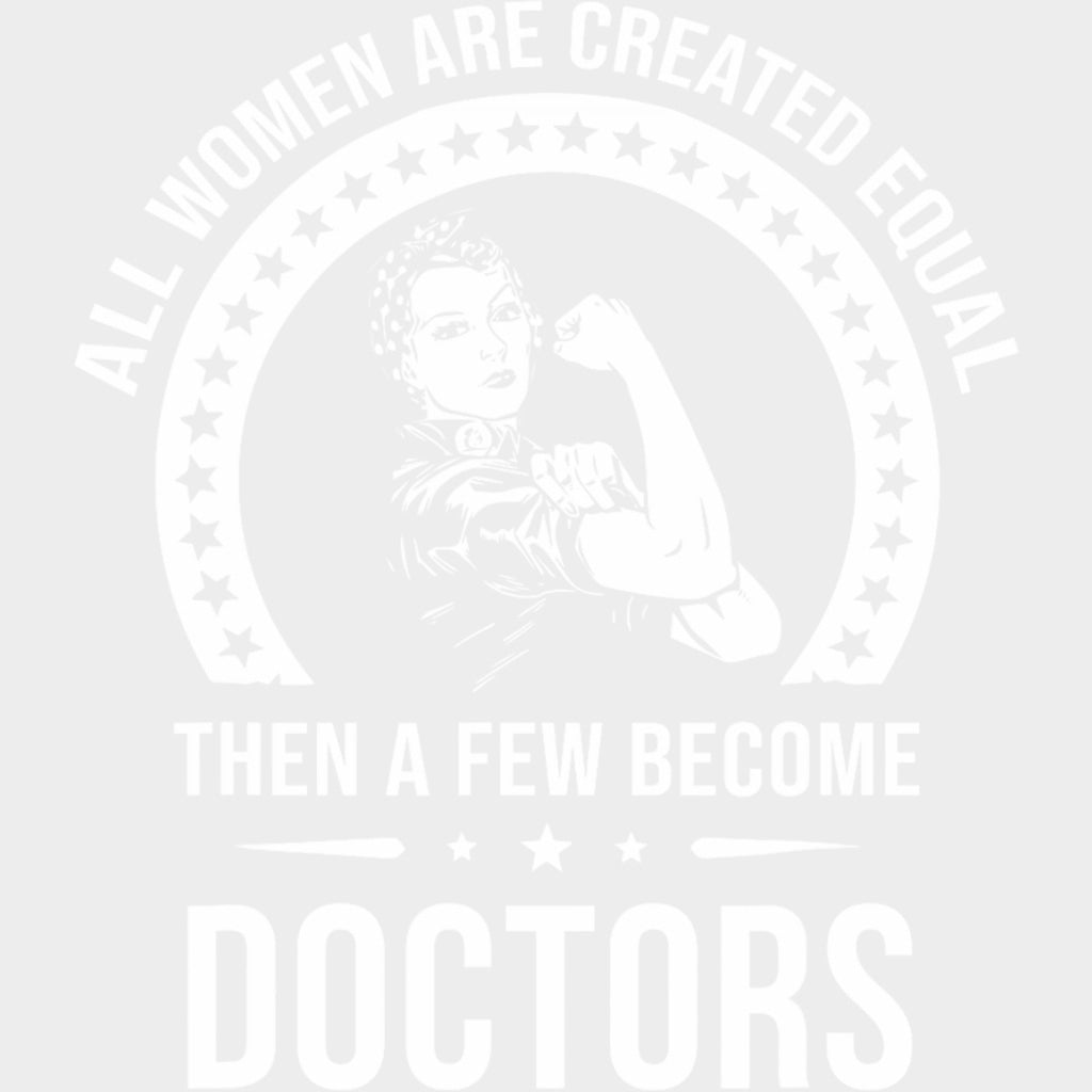 All Women Are Created Equal, Then A Few Become Doctors - Medical School DTF Transfers transfer-kingdom Light Color Design (See Imaging)