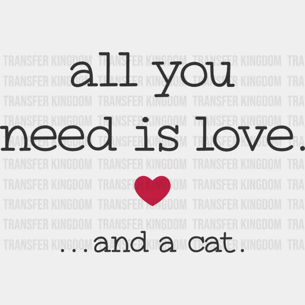 All You Need Is Love And A Cat - Lover Valentines Design Dtf Heat Transfer