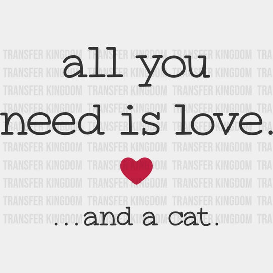 All You Need Is Love And A Cat - Lover Valentines Design Dtf Heat Transfer