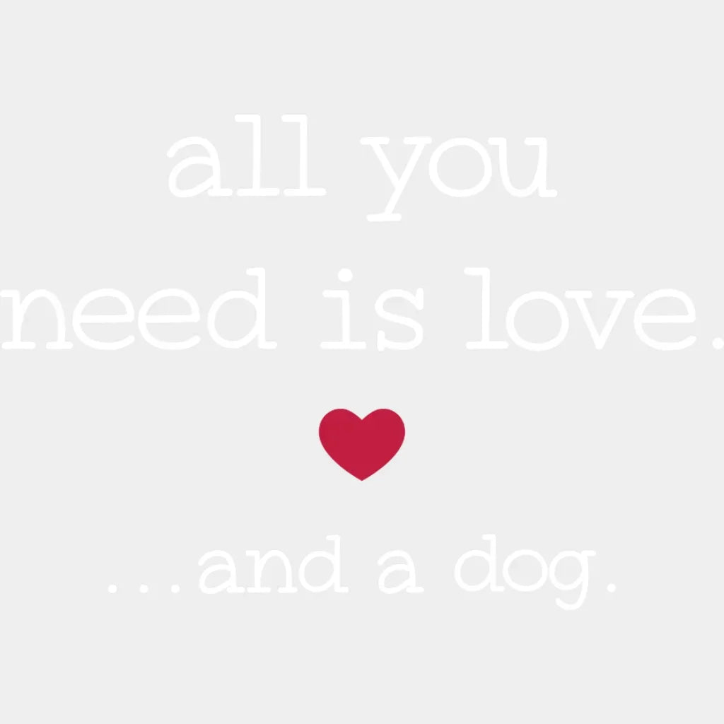 All You Need Is Love And A Dog - Lover Valentines Design Dtf Heat Transfer