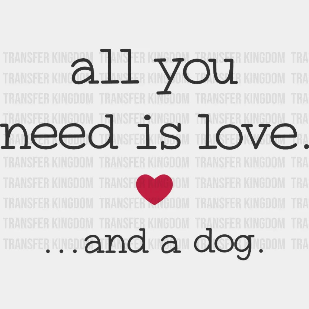 All You Need Is Love And A Dog - Lover Valentines Design Dtf Heat Transfer