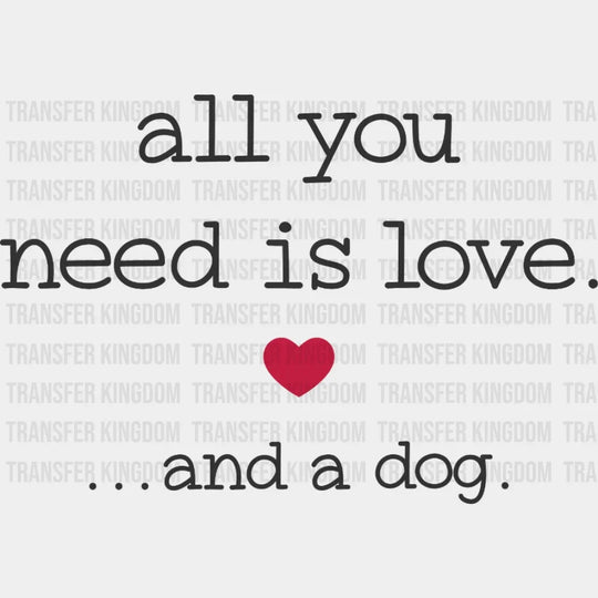 All You Need Is Love And A Dog - Lover Valentines Design Dtf Heat Transfer