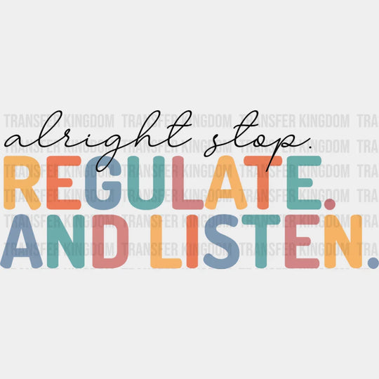 Alright Stop Regulate And Listen - Teachers DTF Transfer Adult Unisex - S & M (10’’) / Dark Color Design (See Imaging)