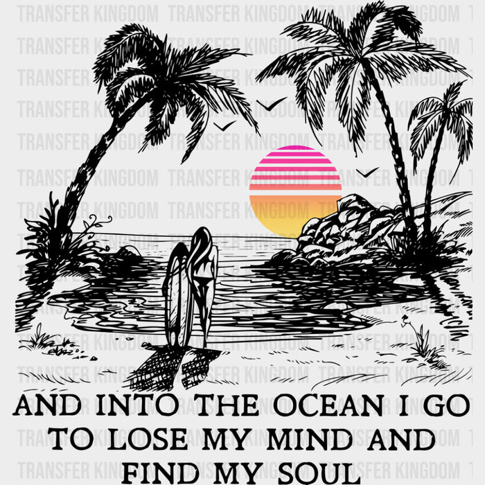 And Into The Ocean I Go To Lose My Mind - Surfing DTF Transfers