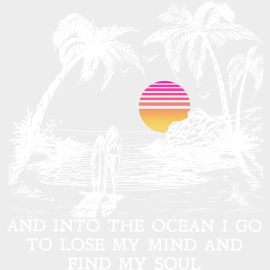 And Into The Ocean I Go To Lose My Mind - Surfing DTF Transfers transfer-kingdom Light Color Design (See Imaging)