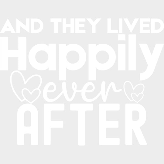 And They Lived Happily Ever After - Anniversary DTF Transfer transfer-kingdom Light Color Design (See Imaging)