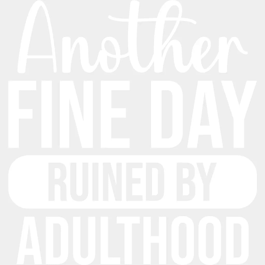 Another Fine Day Ruined By Adulthood - Funny Dtf Heat Transfer Unisex S & M (10’’) / Light