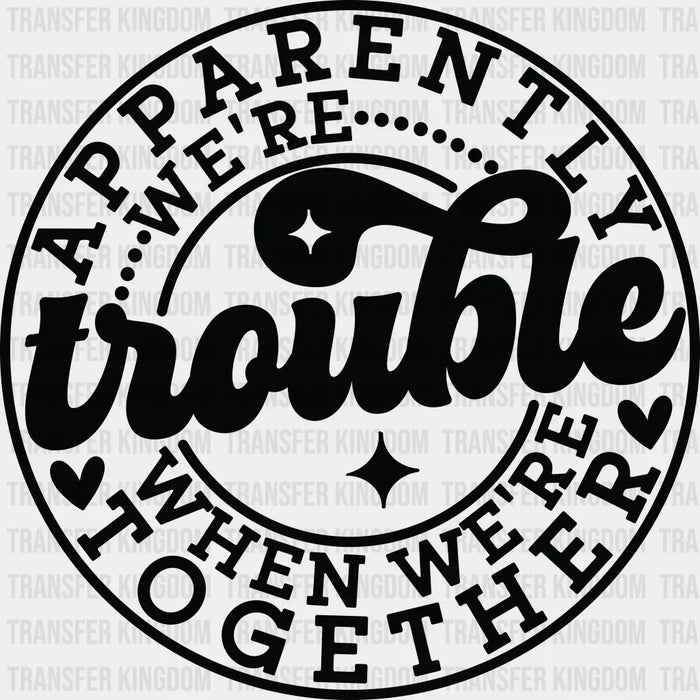 Apparently We're Trouble - Best Friends DTF Transfer