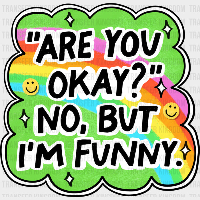 Are You Okay? No, But I'm Funny - Mental Health DTF Transfers