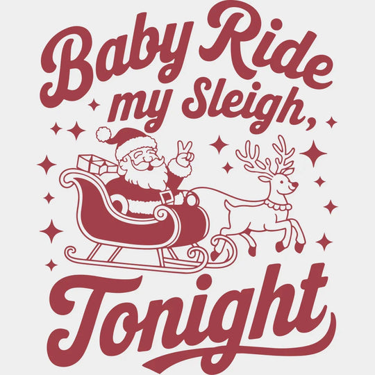 Baby Ride My Sleigh Tonight - Christmas DTF Transfer Adult Unisex - S & M (10’’) / Red Color Design (See Imaging)