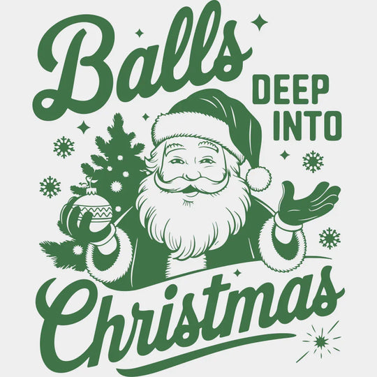 Balls Deep Into Christmas 4 Colors - Christmas DTF Transfer Adult Unisex - S & M (10’’) / Green Color Design (See