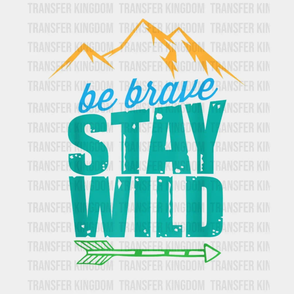 Be Brave Stay Wild - Adventure Design Dtf Heat Transfer