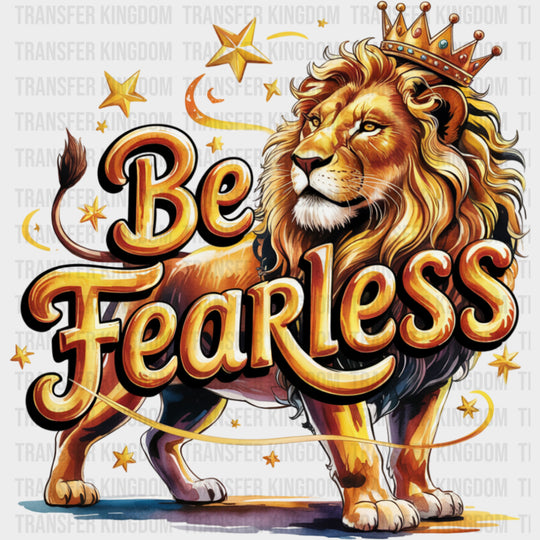 Be Fearless Lion With Crown - Quotes DTF Transfers Adult Unisex - S & M (10’’) / Dark Color Design (See Imaging)
