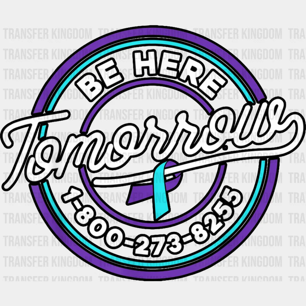 Be Here Tomorrow - Suicide Awareness DTF Transfer Adult Unisex - S & M (10’’) / Dark Color Design (See Imaging)