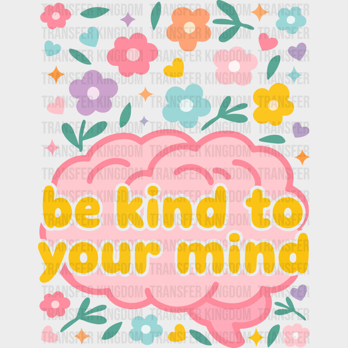 Be Kind To Your Mind - Mental Health DTF Transfers