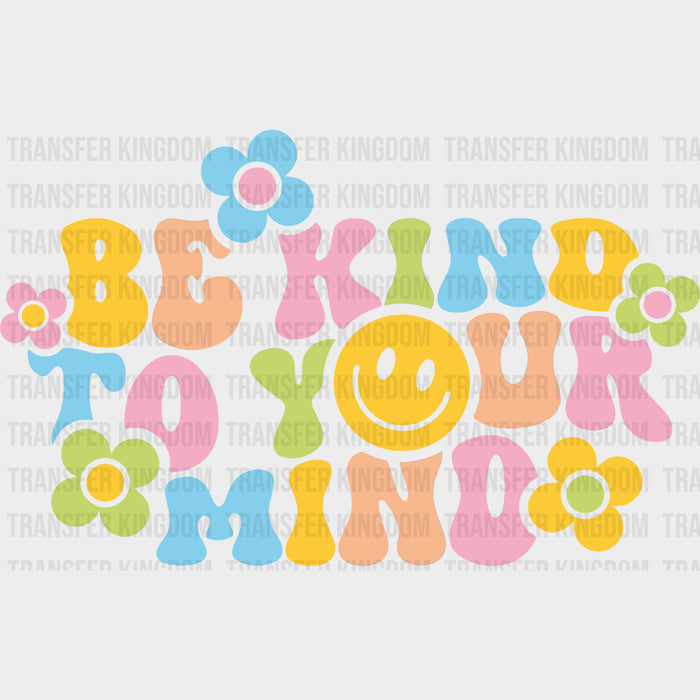 Be Kind To Your Mind - Mental Health DTF Transfers