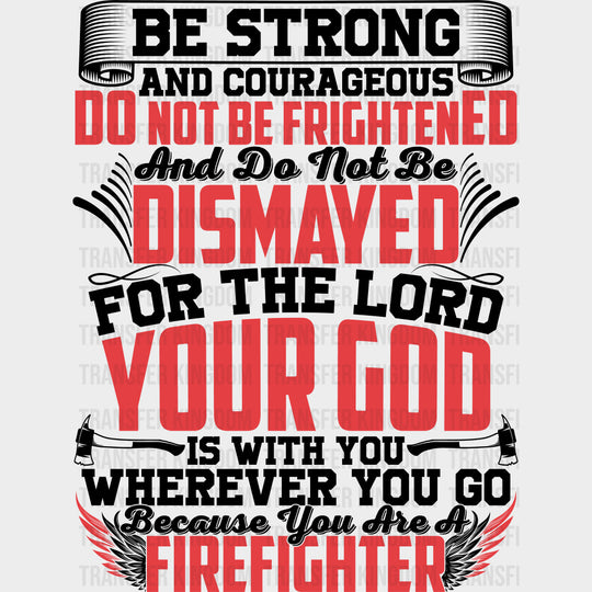 Be Strong And Courageous - Fire Department DTF Transfers Adult Unisex - S & M (10’’) / Dark Color Design (See Imaging)