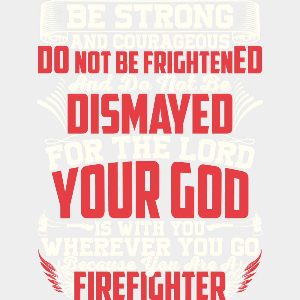 Be Strong And Courageous - Fire Department DTF Transfers Adult Unisex - S & M (10’’) / Light Color Design (See Imaging)