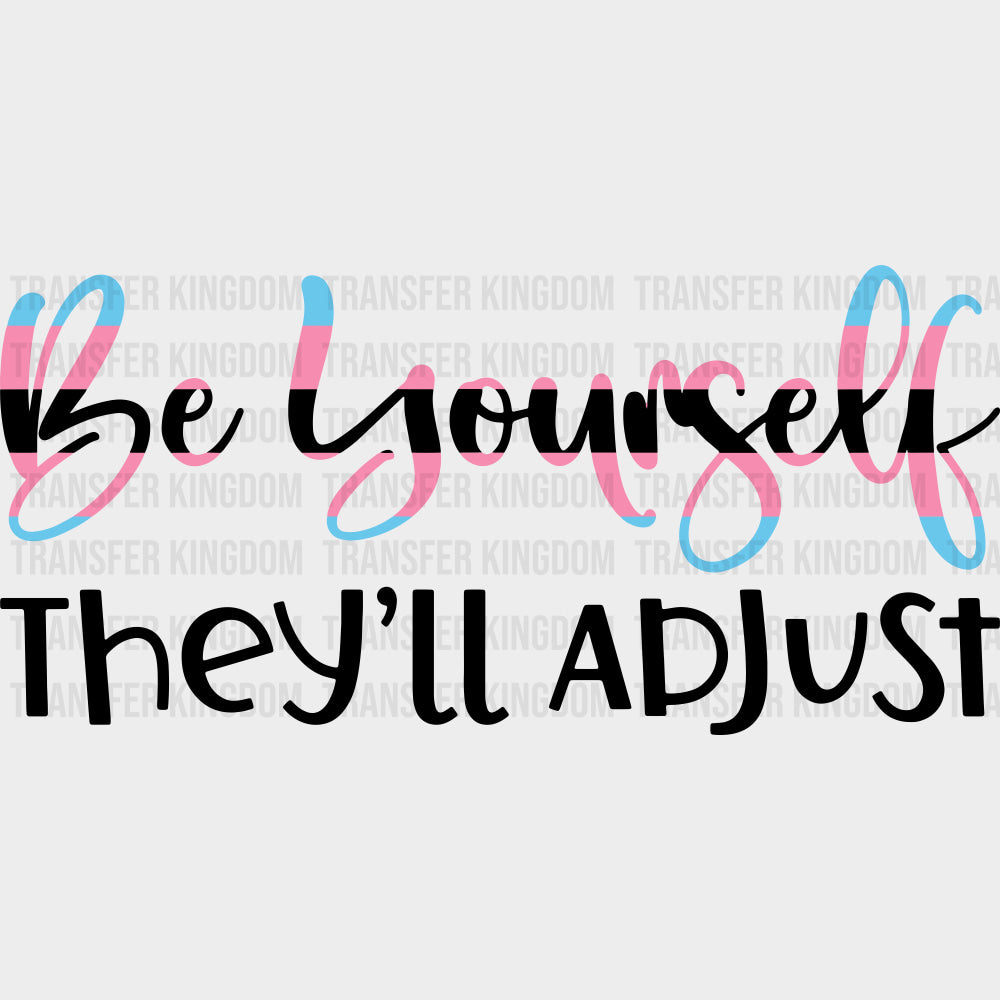 Be Yourself They'll Adjust - Transgender DTF Transfers transfer-kingdom Dark Color Design (See Imaging)