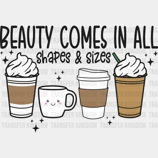 Beauty Comes In All Shapes & Sizes - Coffee DTF Transfer Adult Unisex - S & M (10’’) / Dark Color Design (See Imaging)