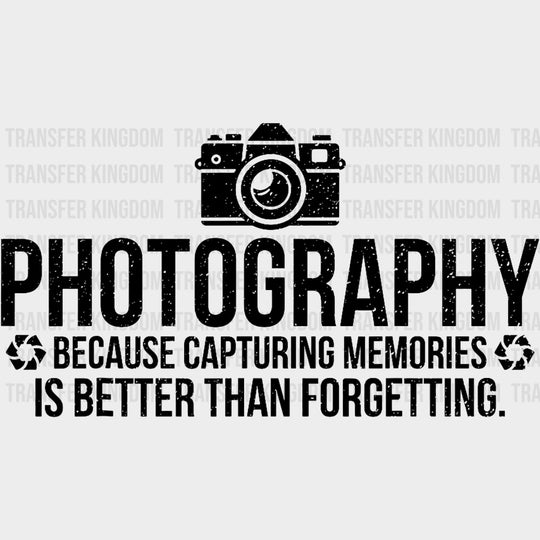 Because Capturing Memories Is Better Than Forgetting - Photography DTF Transfers transfer-kingdom Dark Color Design (See Imaging)