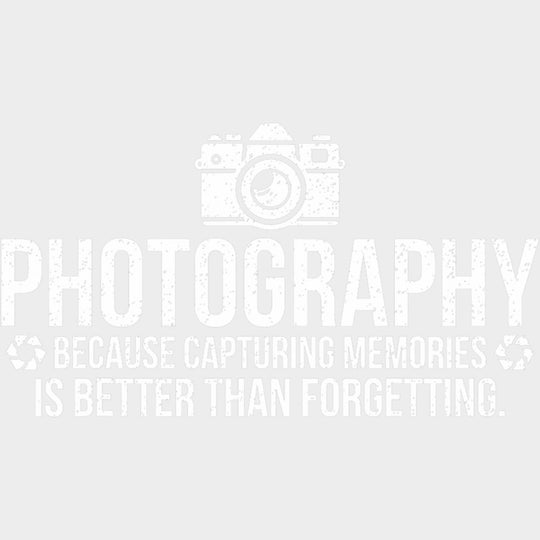 Because Capturing Memories Is Better Than Forgetting - Photography DTF Transfers transfer-kingdom Light Color Design (See Imaging)