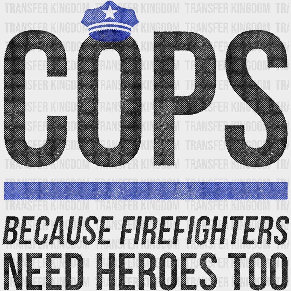 Because Firefighters Need Heroes Too - Police DTF Transfers transfer-kingdom Dark Color Design (See Imaging)